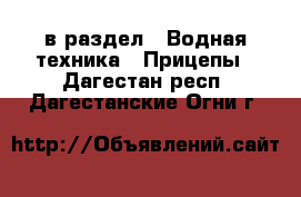  в раздел : Водная техника » Прицепы . Дагестан респ.,Дагестанские Огни г.